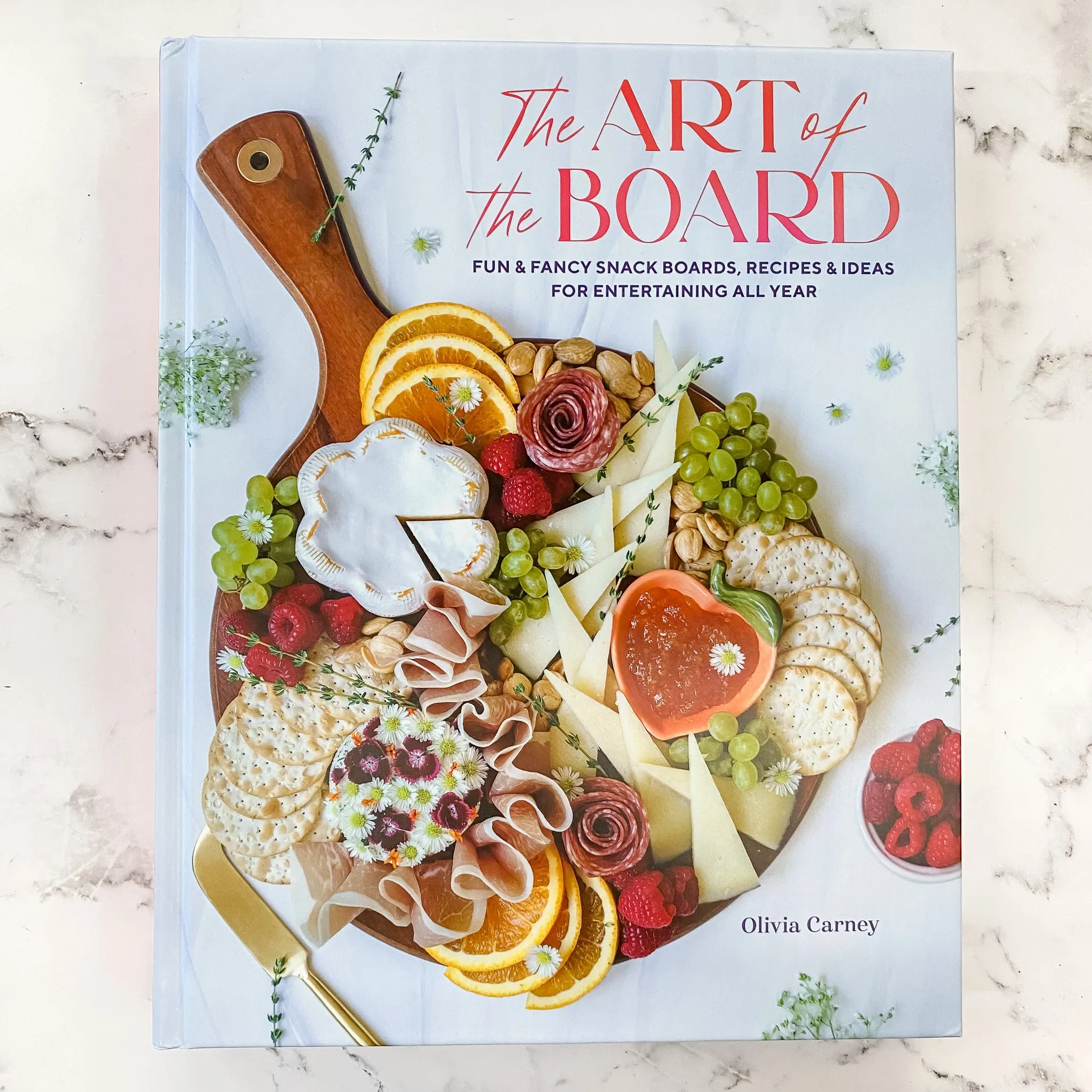 The Art of the Board: Fun & Fancy Snack Boards, Recipes & Ideas for Entertaining All Year